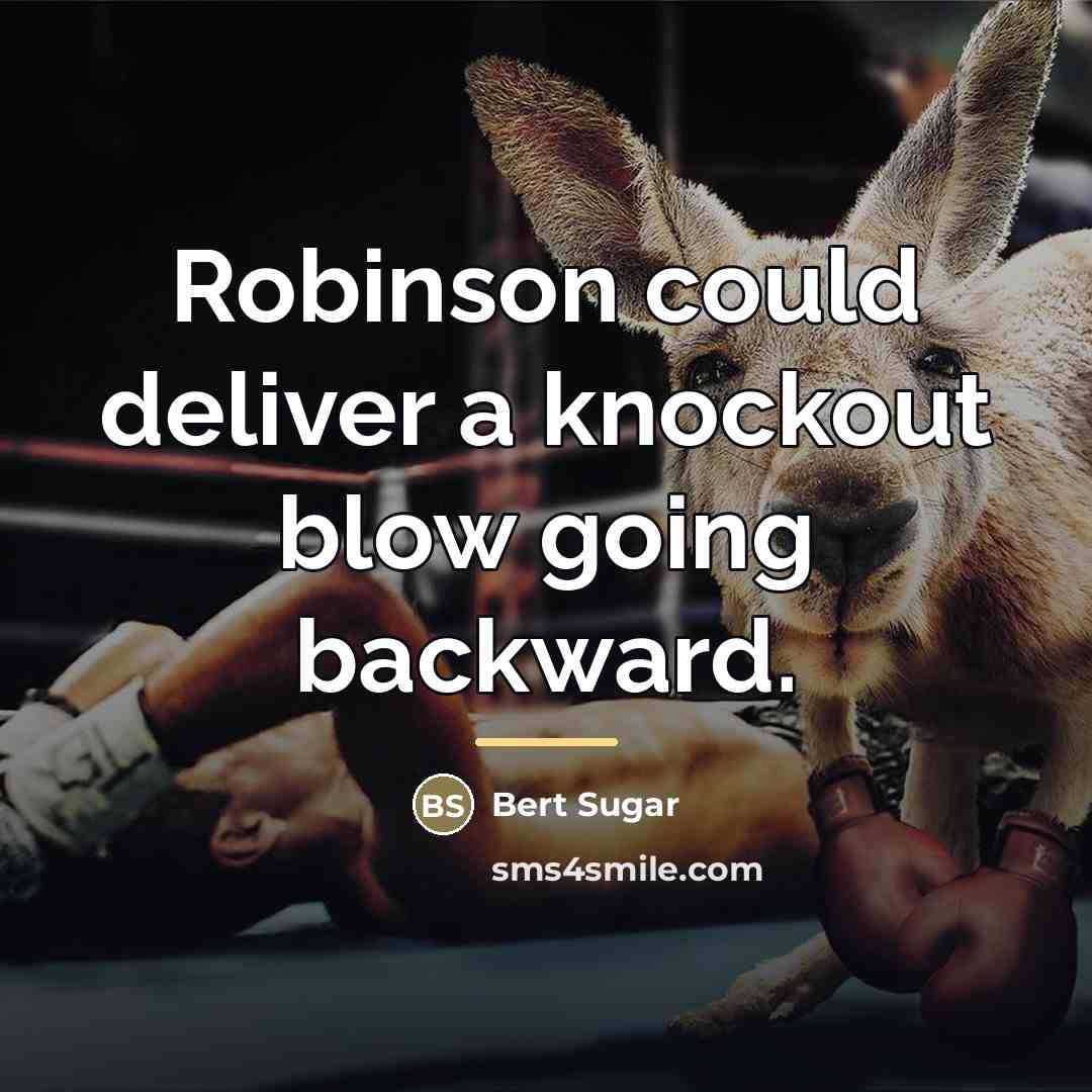 “Robinson could deliver a knockout blow going backward.…” quote by Bert Sugar