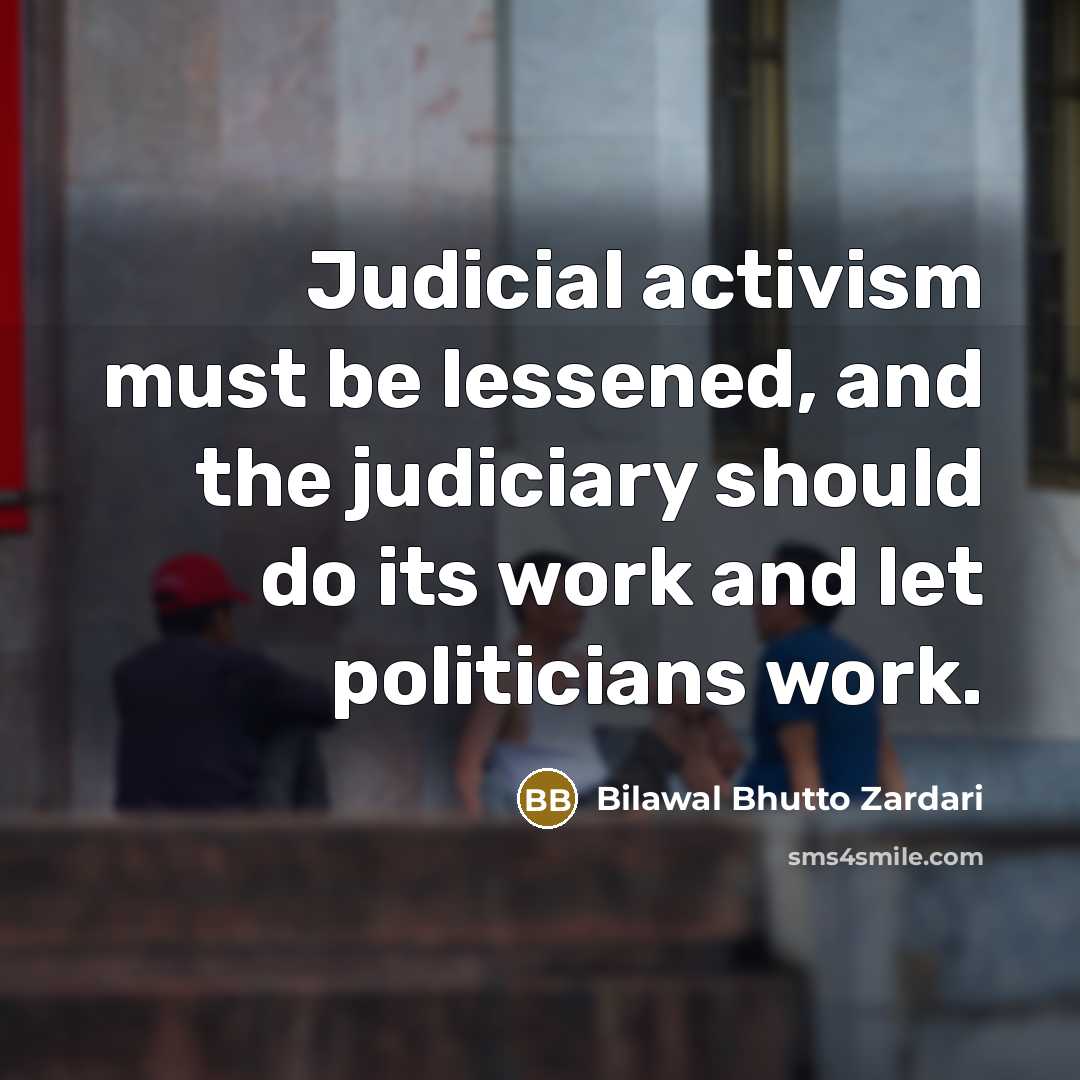 “Judicial activism must be lessened, and the judiciary should do…” quote by Bilawal Bhutto Zardari