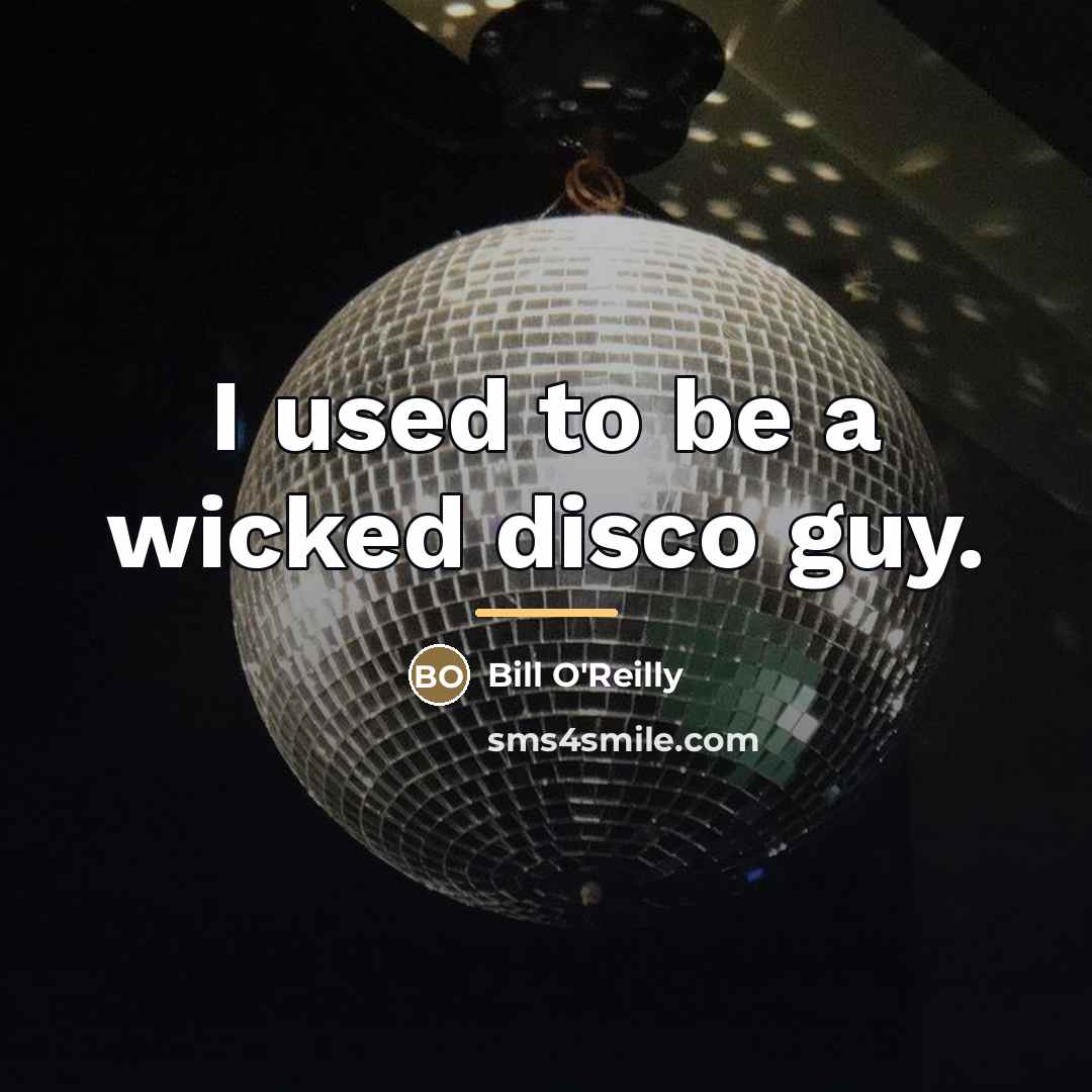 “I used to be a wicked disco guy.…” quote by Bill O'Reilly