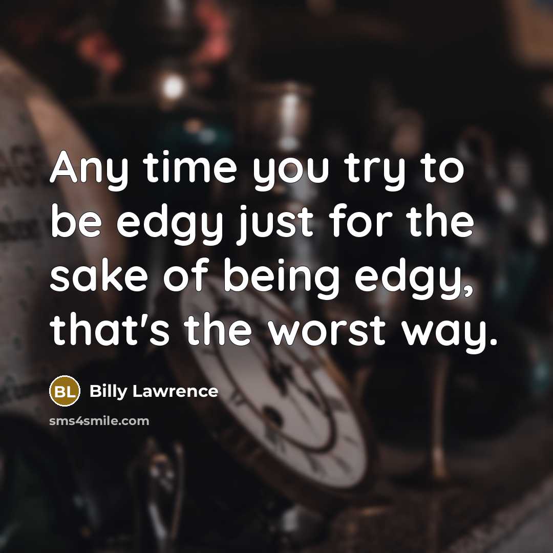 “Any time you try to be edgy just for the…” quote by Billy Lawrence