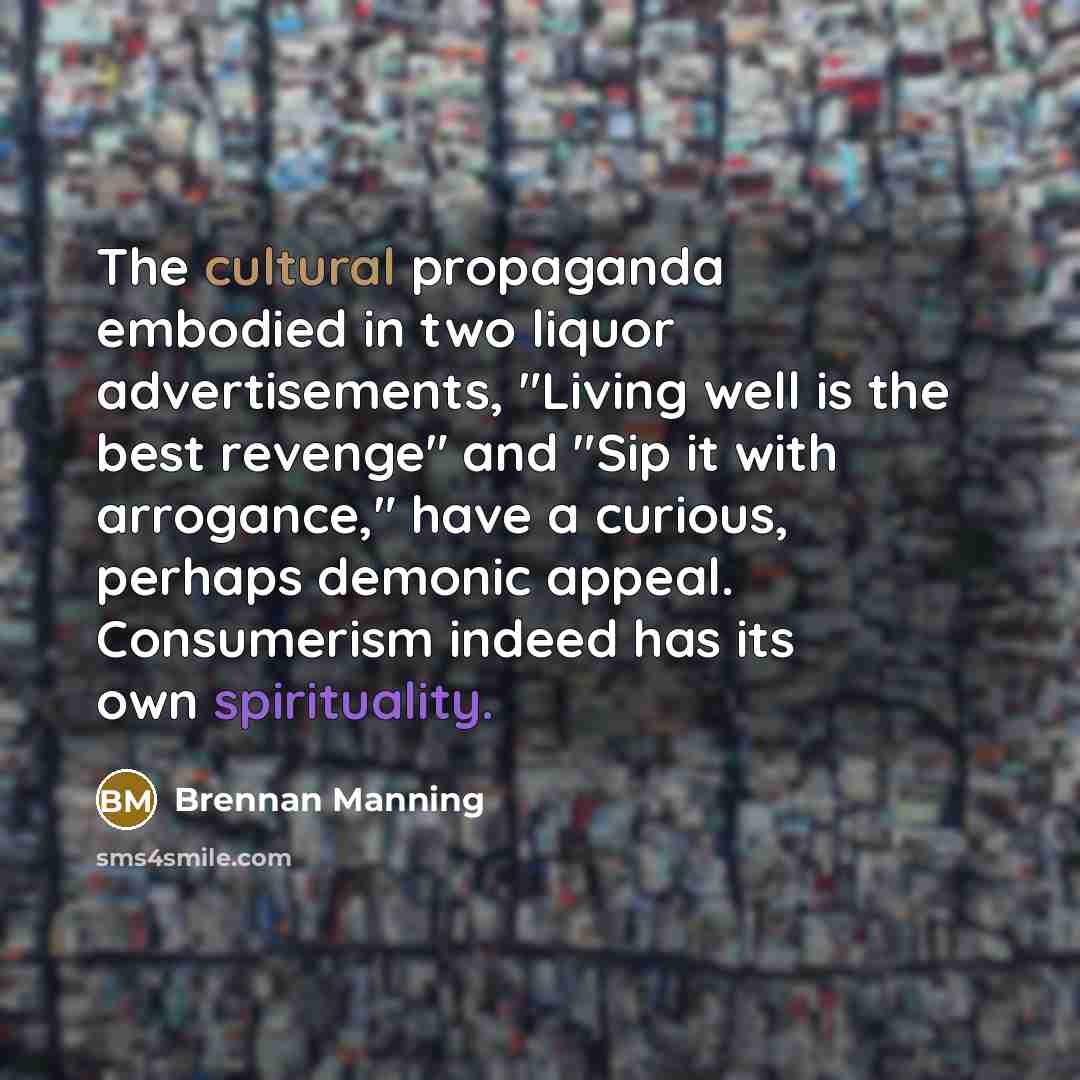 “The cultural propaganda embodied in two liquor advertisements, "Living well…” quote by Brennan Manning