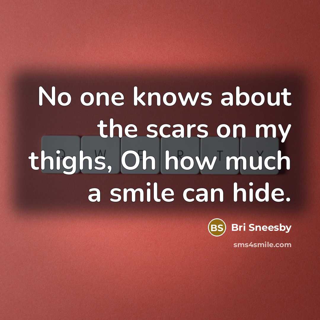 “No one knows about the scars on my thighs, Oh…” quote by Bri Sneesby