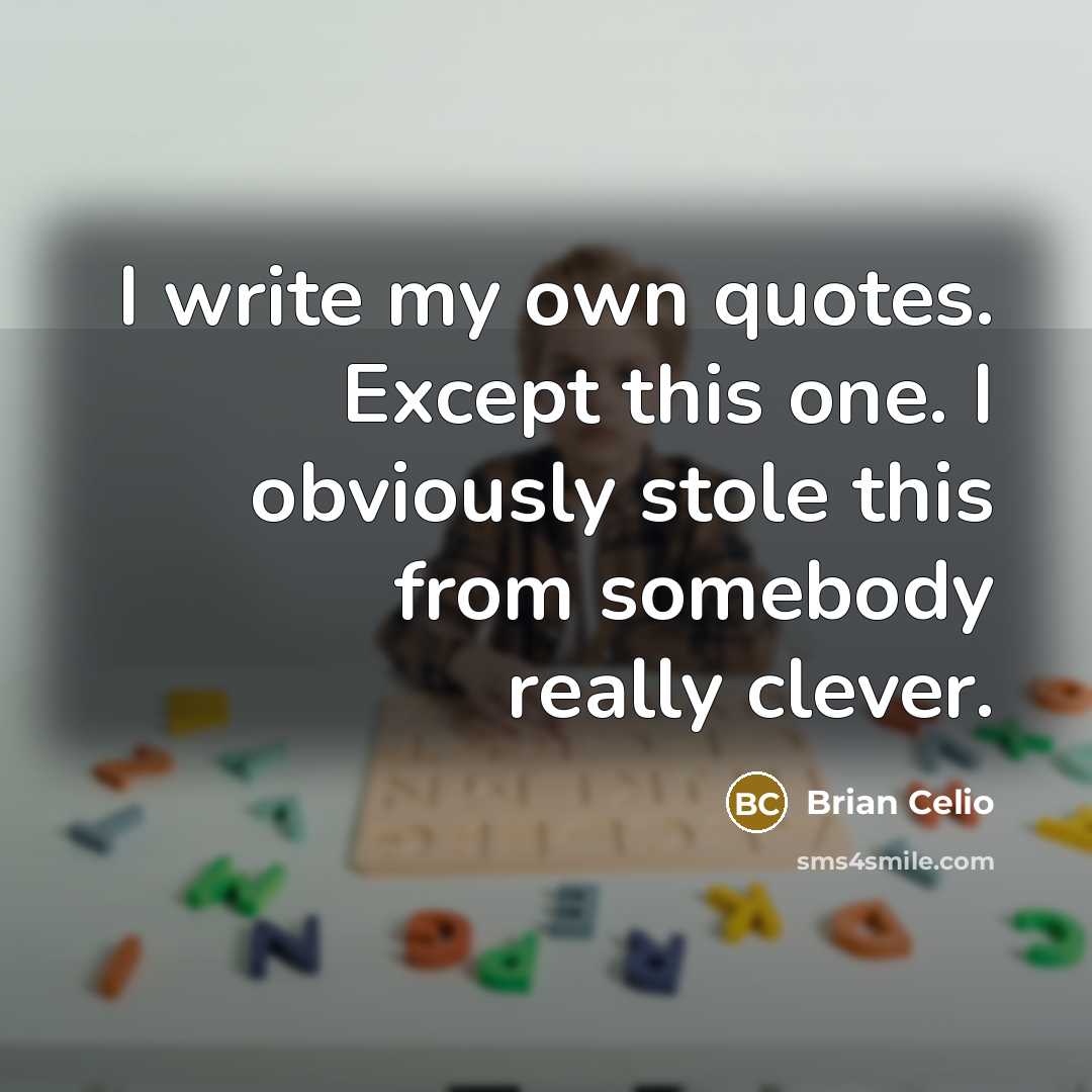 “I write my own quotes. Except this one. I obviously…” quote by Brian Celio