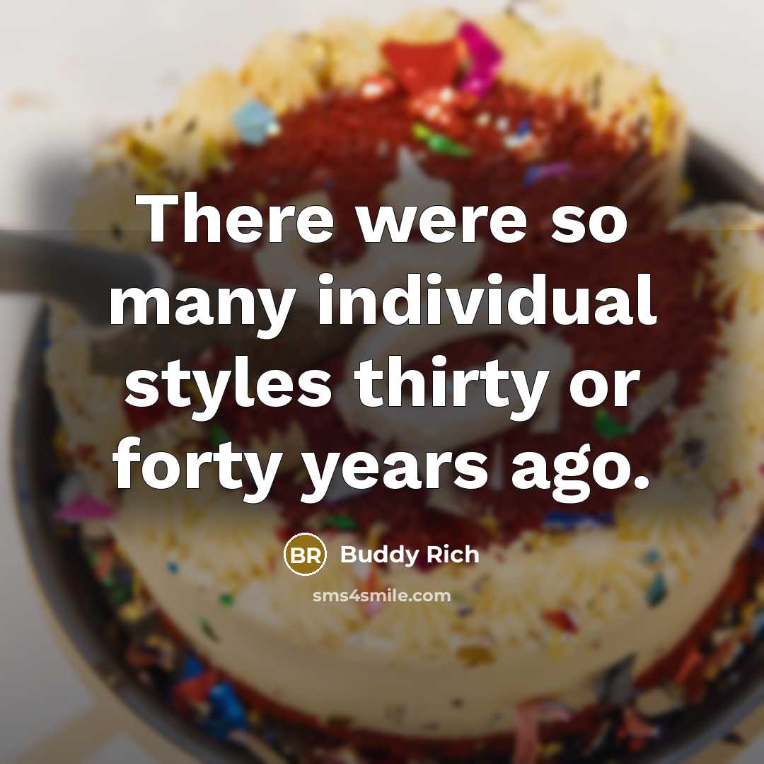 “There were so many individual styles thirty or forty years…” quote by Buddy Rich