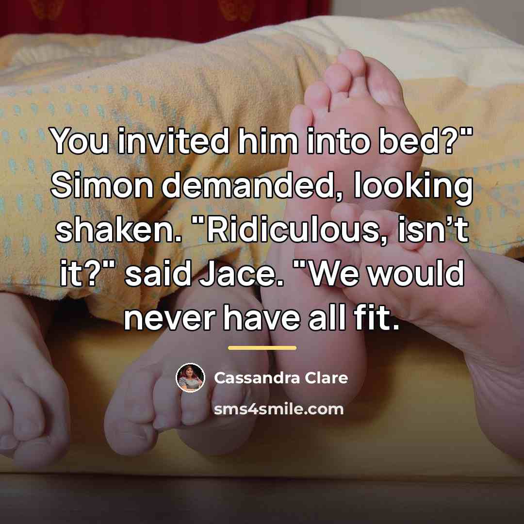 “You invited him into bed?" Simon demanded, looking shaken. "Ridiculous,…” quote by Cassandra Clare