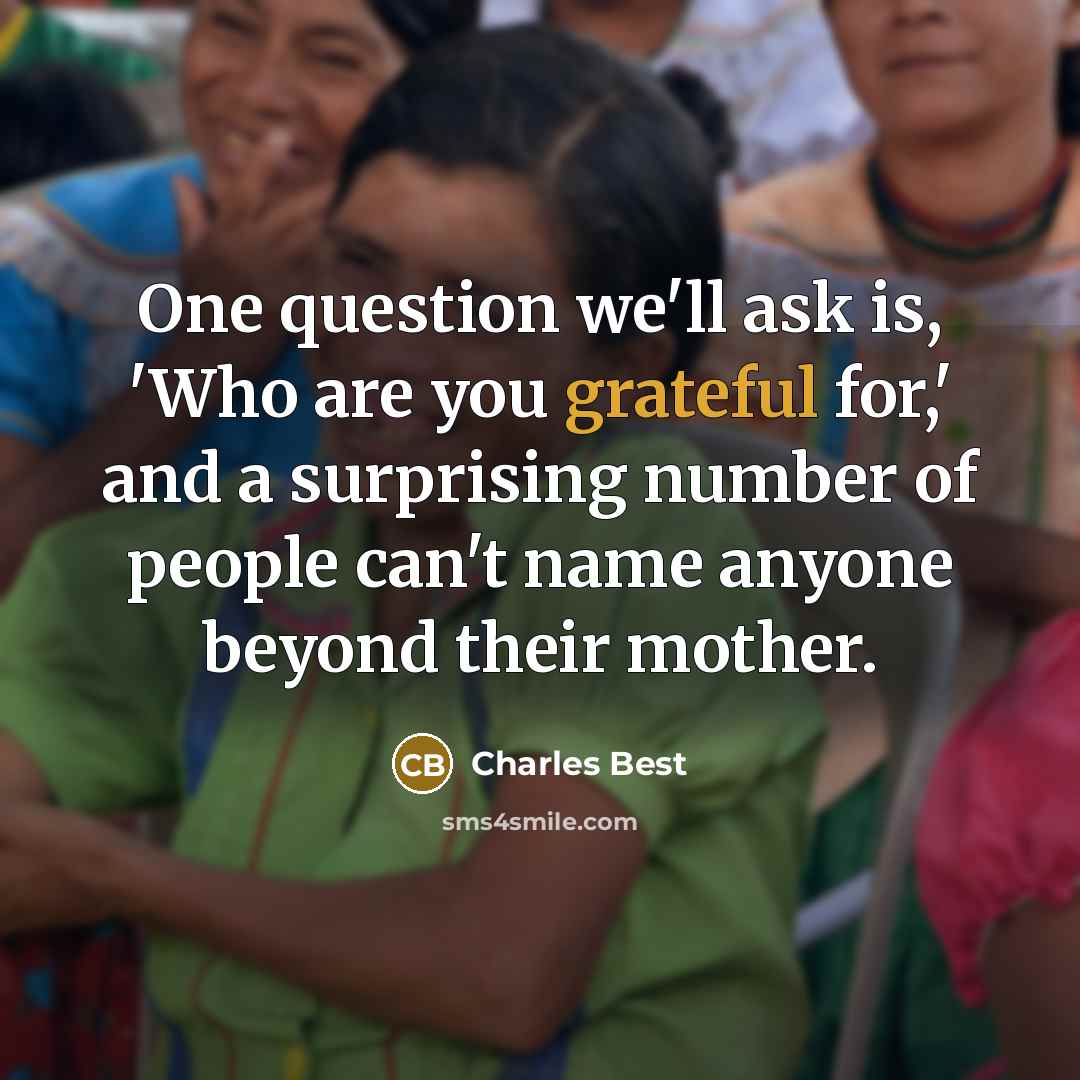 “One question we'll ask is, 'Who are you grateful for,'…” quote by Charles Best