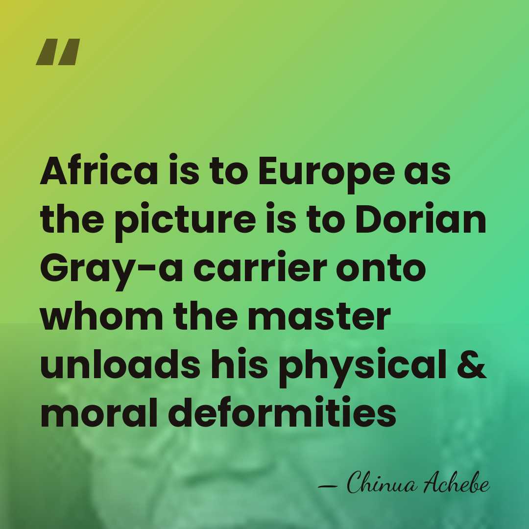 Africa is to Europe as the picture is to Dorian Gray-a carrier&hellip; - Chinua Achebe