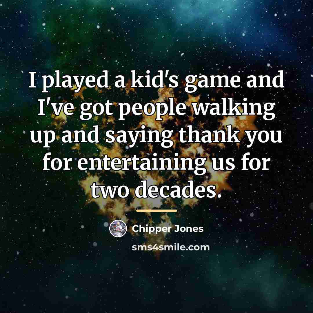 “I played a kid's game and I've got people walking…” quote by Chipper Jones