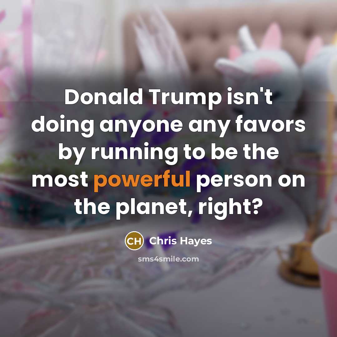 “Donald Trump isn`t doing anyone any favors by running to…” quote by Chris Hayes