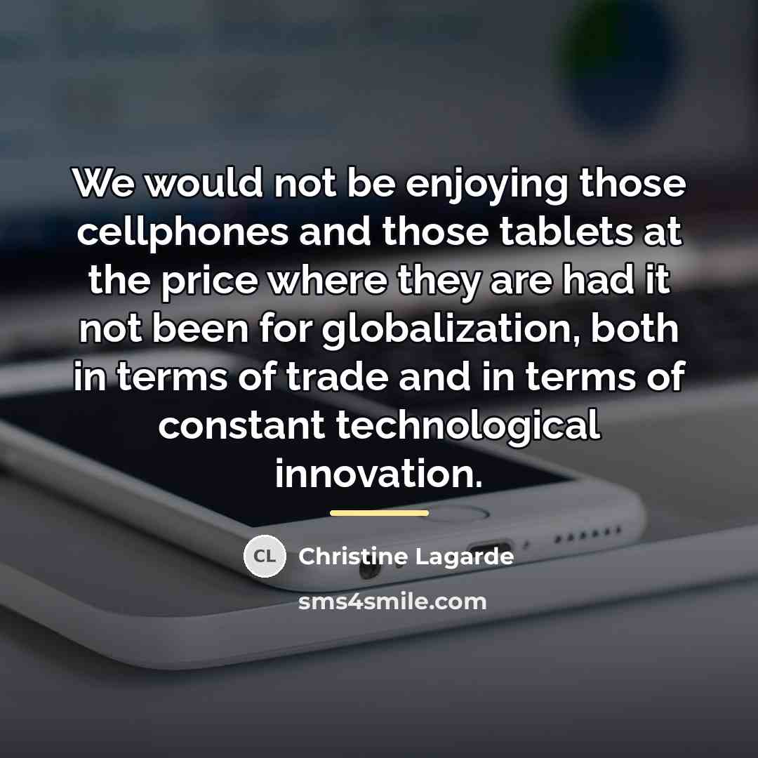 “We would not be enjoying those cellphones and those tablets…” quote by Christine Lagarde