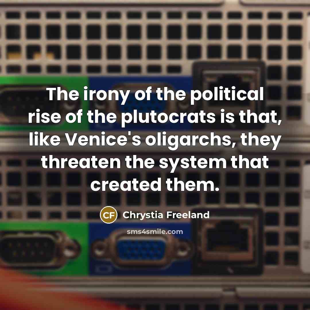 “The irony of the political rise of the plutocrats is…” quote by Chrystia Freeland