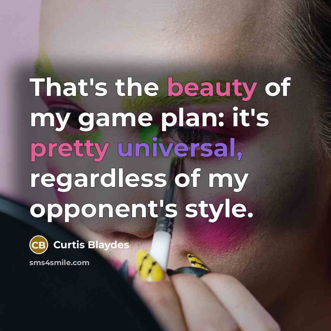 “That's the beauty of my game plan: it's pretty universal,…” quote by Curtis Blaydes