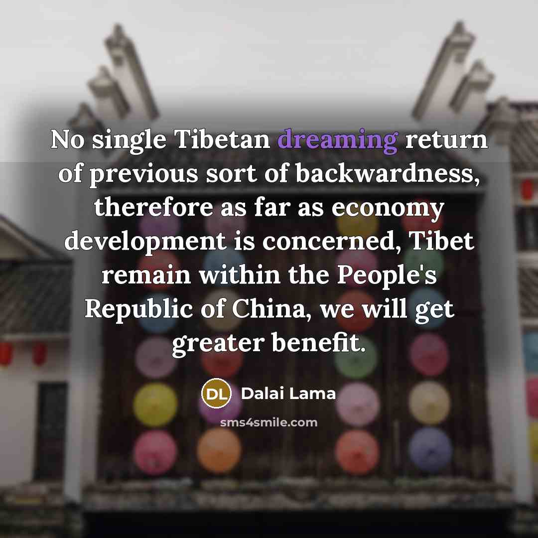 “No single Tibetan dreaming return of previous sort of backwardness,…” quote by Dalai Lama