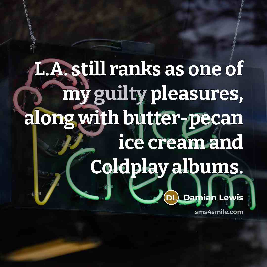 “L.A. still ranks as one of my guilty pleasures, along…” quote by Damian Lewis