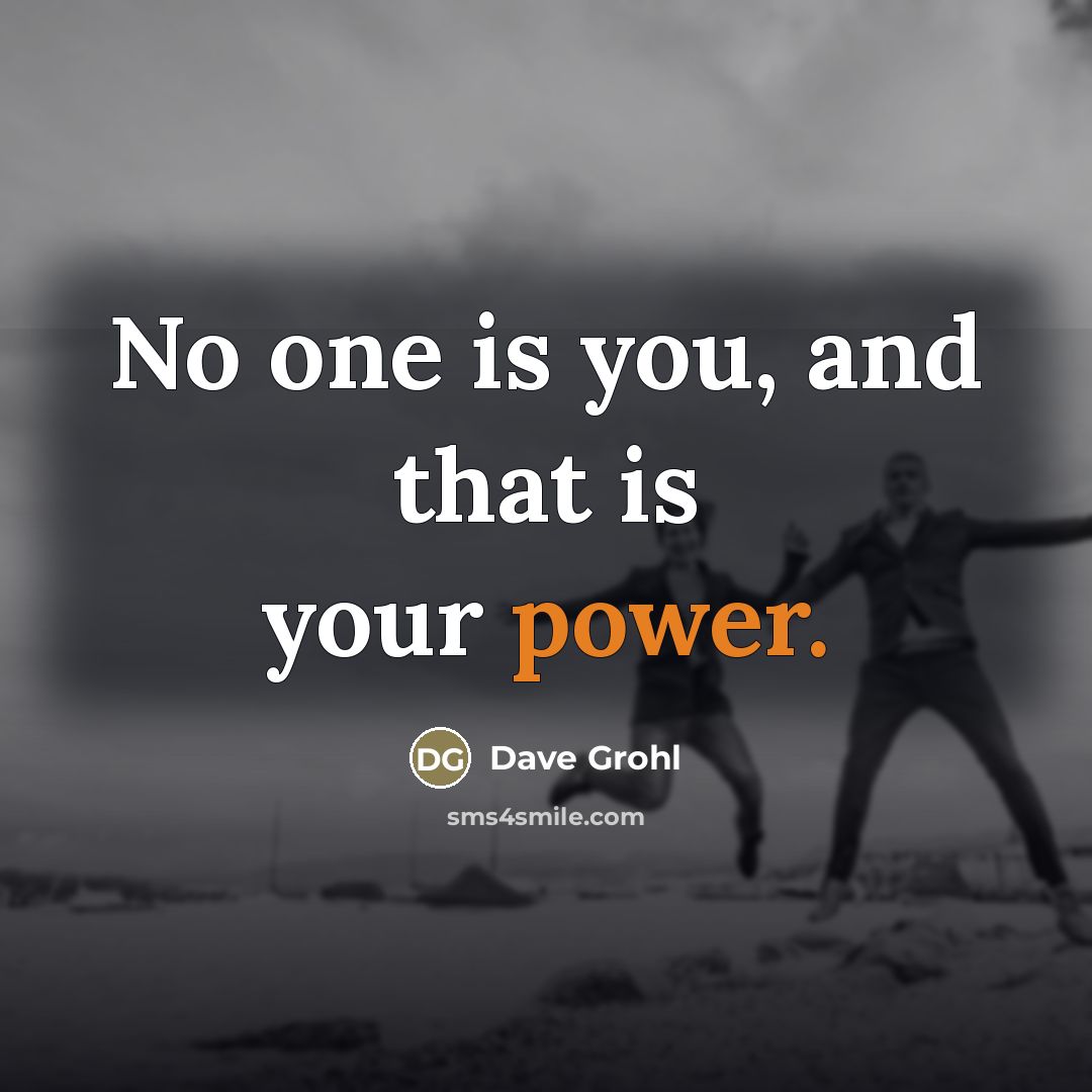 “No one is you, and that is your power.…” quote by Dave Grohl