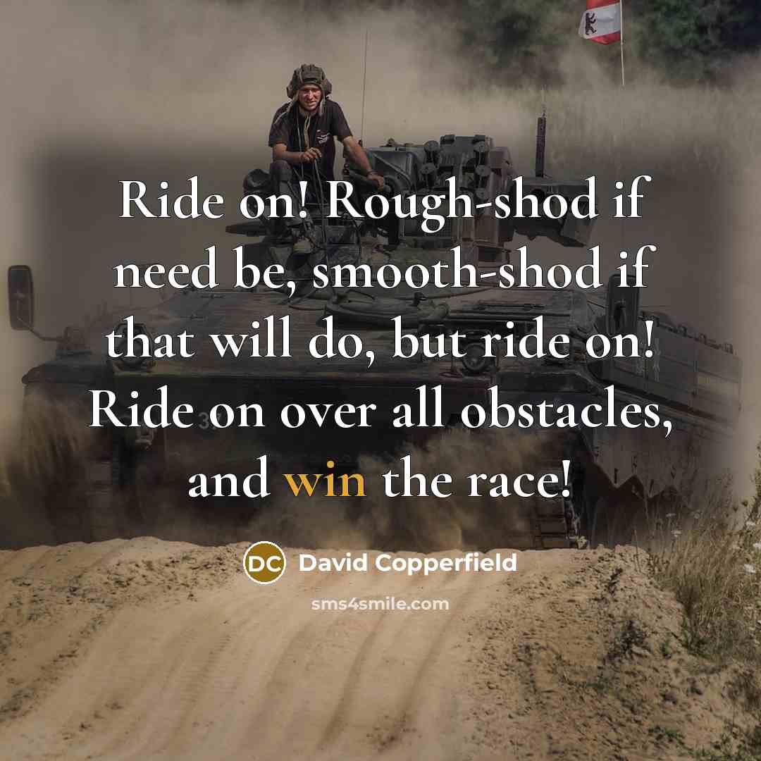 “Ride on! Rough-shod if need be, smooth-shod if that will…” quote by David Copperfield