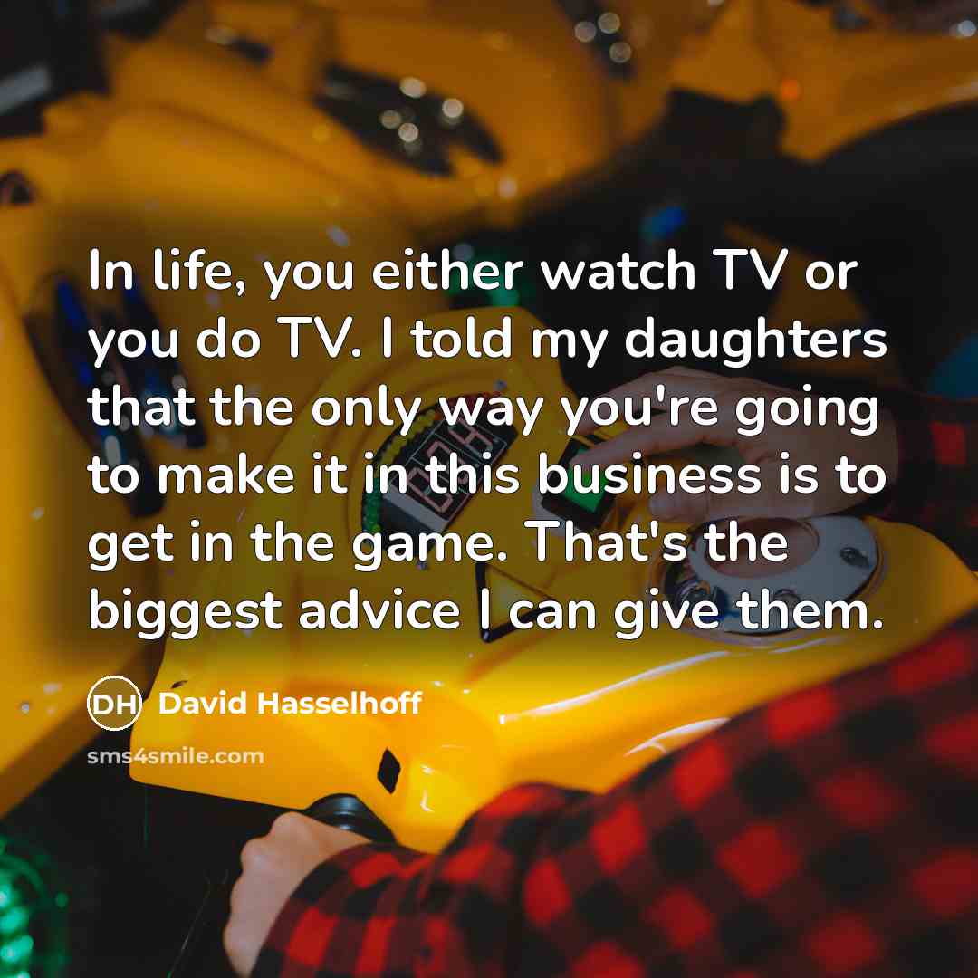 “In life, you either watch TV or you do TV.…” quote by David Hasselhoff