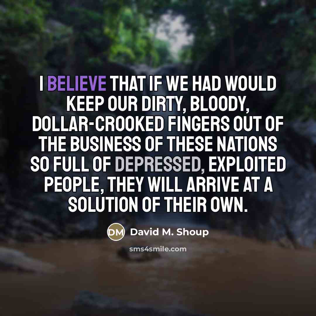 “I believe that if we had would keep our dirty,…” quote by David M. Shoup