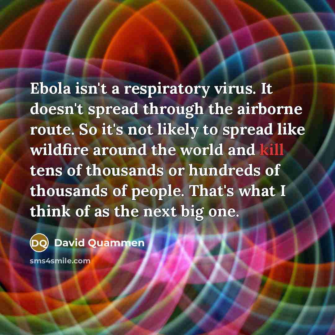 “Ebola isn't a respiratory virus. It doesn't spread through the…” quote by David Quammen