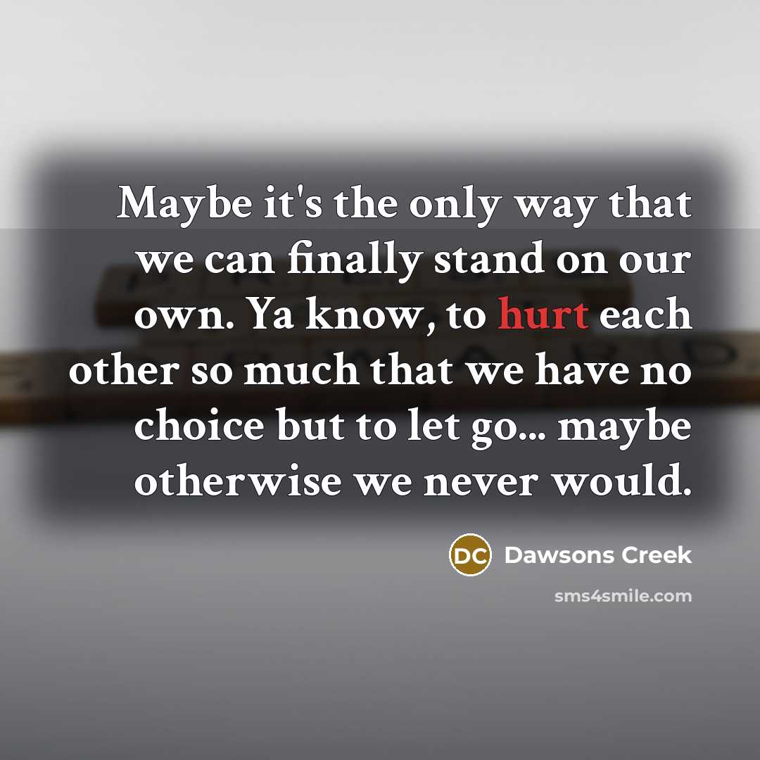 “Maybe it's the only way that we can finally stand…” quote by Dawsons Creek