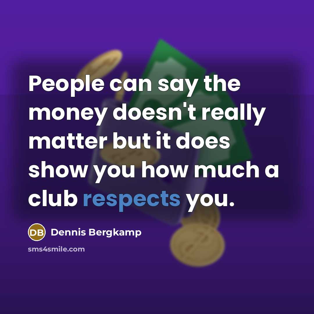 “People can say the money doesn't really matter but it…” quote by Dennis Bergkamp