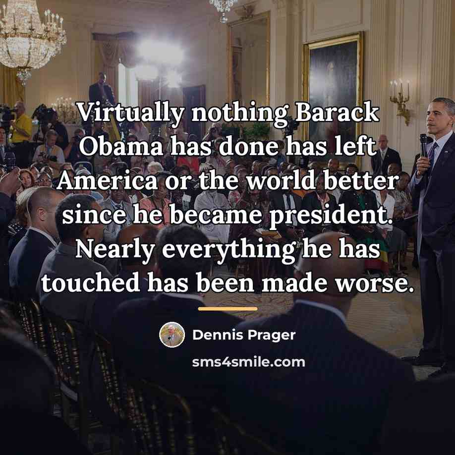 “Virtually nothing Barack Obama has done has left America or…” quote by Dennis Prager