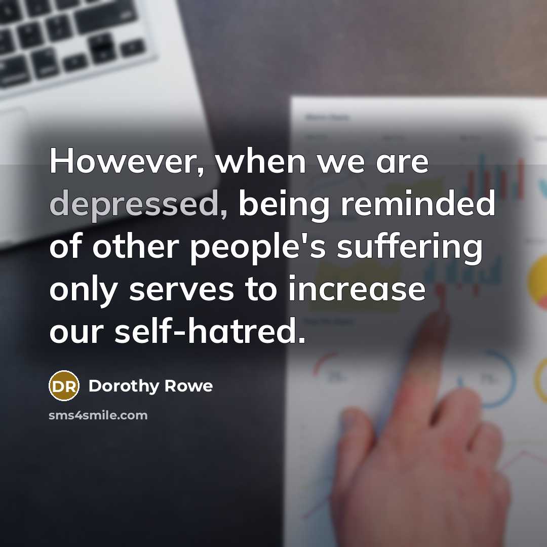 “However, when we are depressed, being reminded of other people's…” quote by Dorothy Rowe