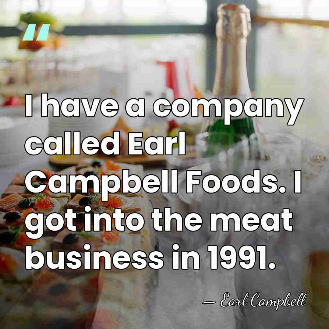 I have a company called Earl Campbell Foods. I got into the&hellip; - Earl Campbell
