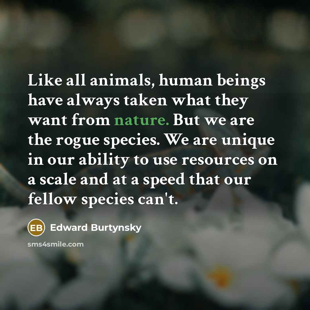 “Like all animals, human beings have always taken what they…” quote by Edward Burtynsky