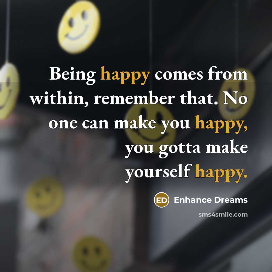 “Being happy comes from within, remember that. No one can…” quote by Enhance Dreams