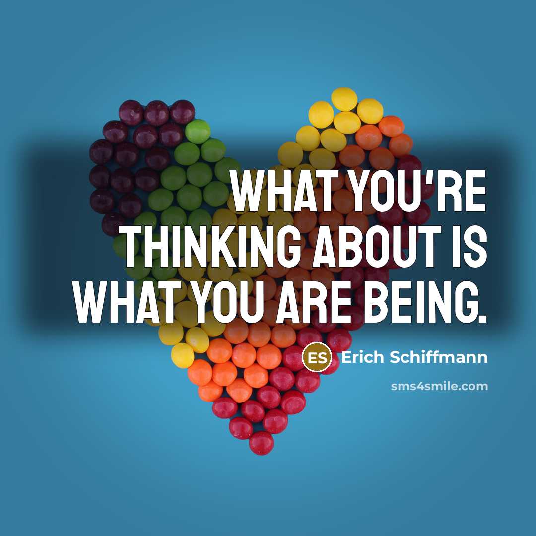 “What you're thinking about is what you are being.…” quote by Erich Schiffmann