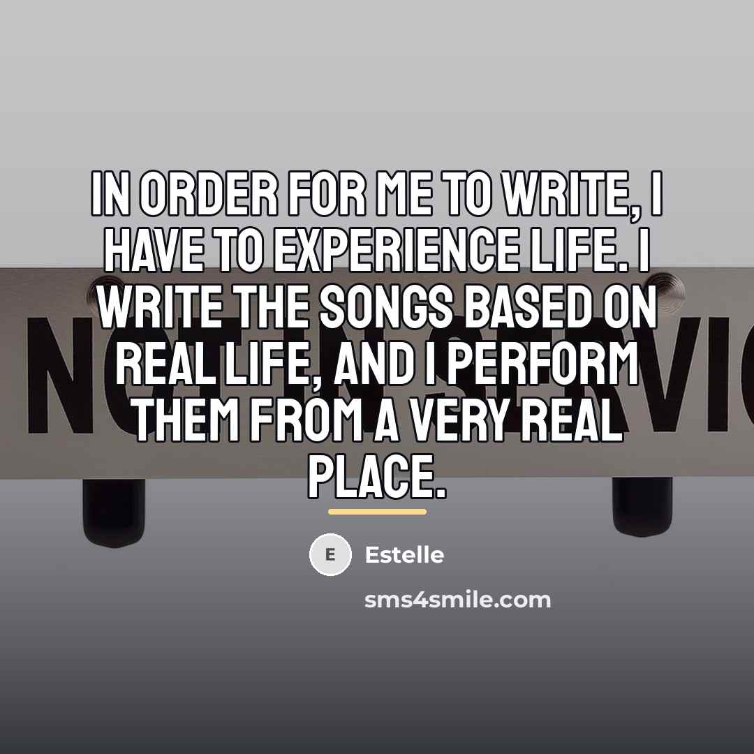 “In order for me to write, I have to experience…” quote by Estelle