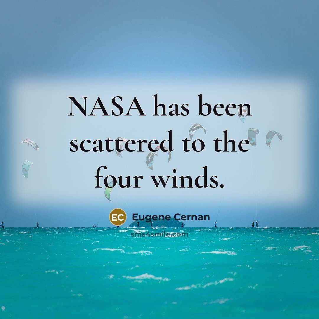 “NASA has been scattered to the four winds.…” quote by Eugene Cernan