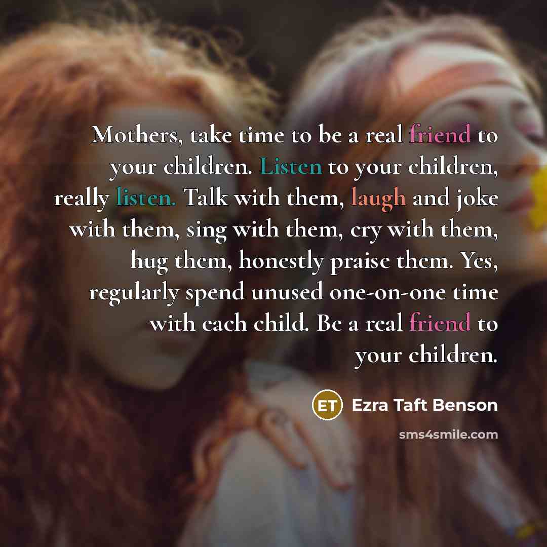 “Mothers, take time to be a real friend to your…” quote by Ezra Taft Benson