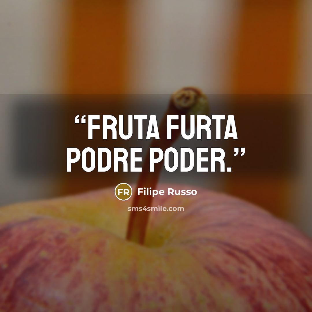 “Fruta furta podre poder.” quote by Filipe Russo