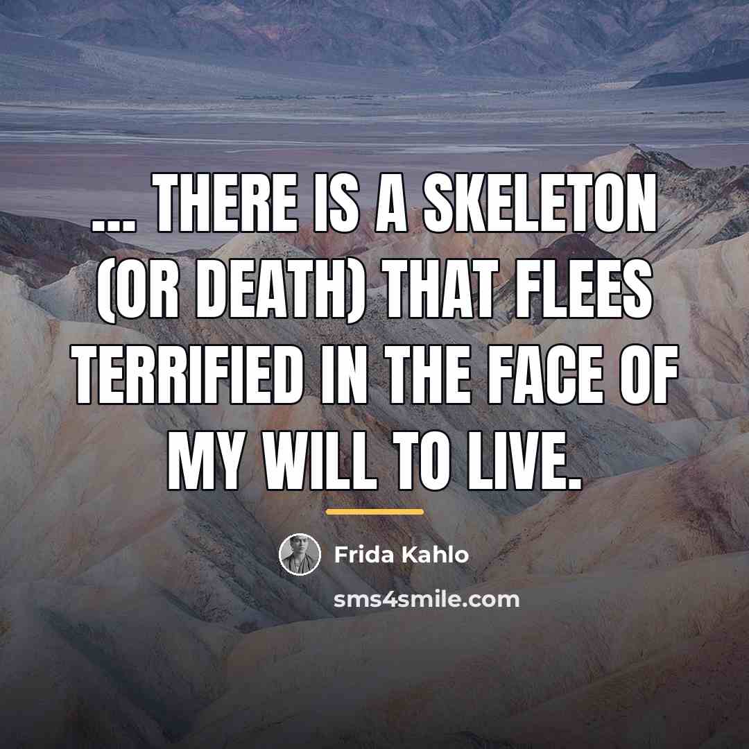 “... there is a skeleton (or death) that flees terrified…” quote by Frida Kahlo