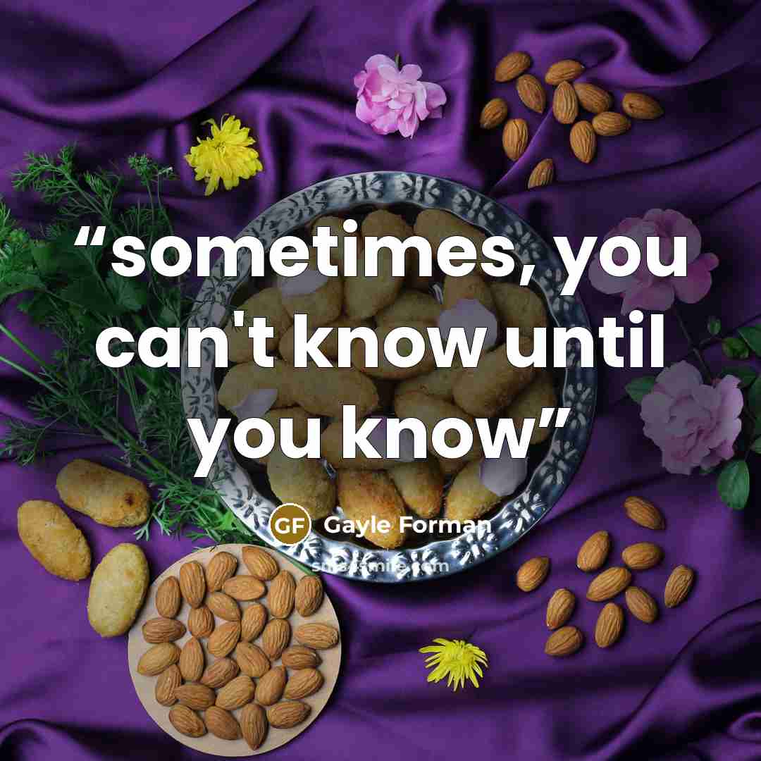 “sometimes, you can't know until you know” quote by Gayle Forman