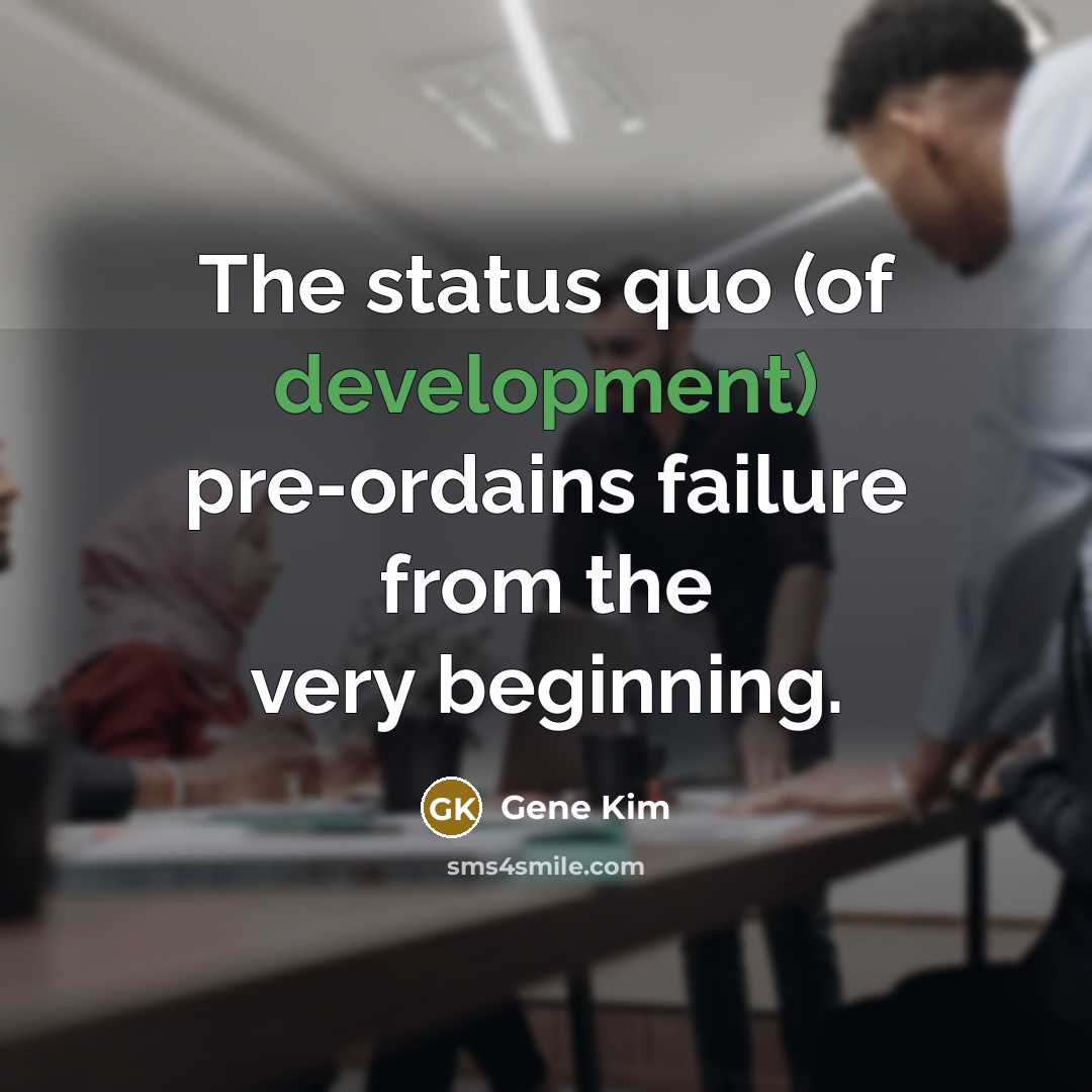 “The status quo (of development) pre-ordains failure from the very…” quote by Gene Kim