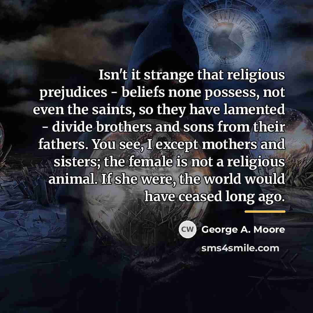 “Isn't it strange that religious prejudices - beliefs none possess,…” quote by George A. Moore