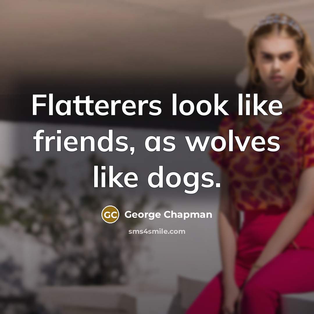 “Flatterers look like friends, as wolves like dogs.…” quote by George Chapman