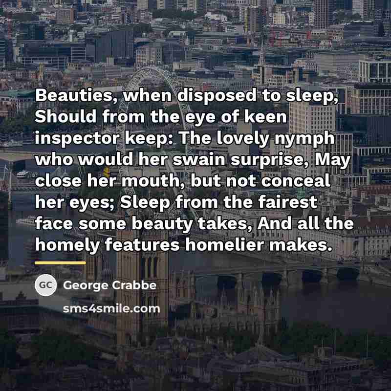 “Beauties, when disposed to sleep, Should from the eye of…” quote by George Crabbe
