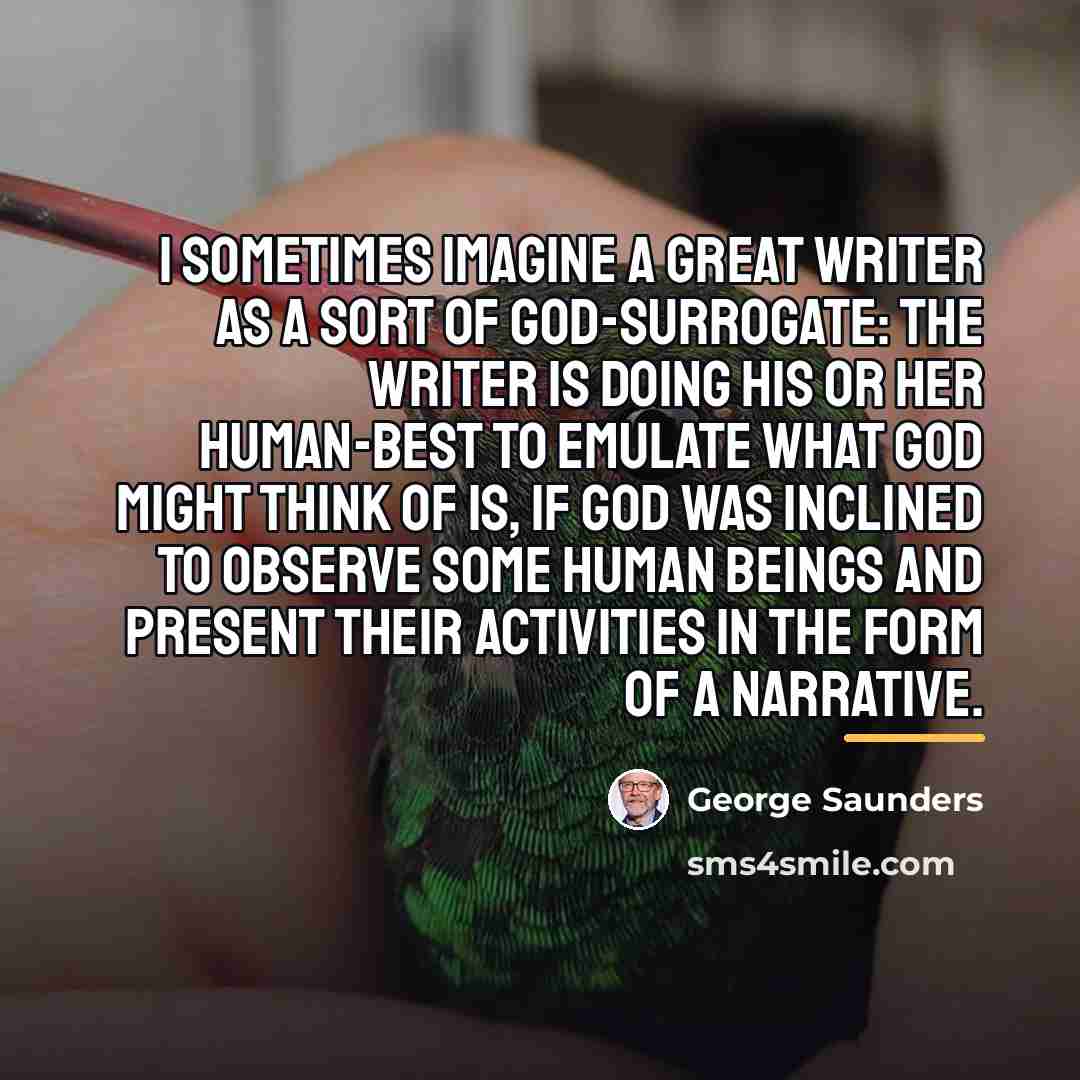 “I sometimes imagine a great writer as a sort of…” quote by George Saunders