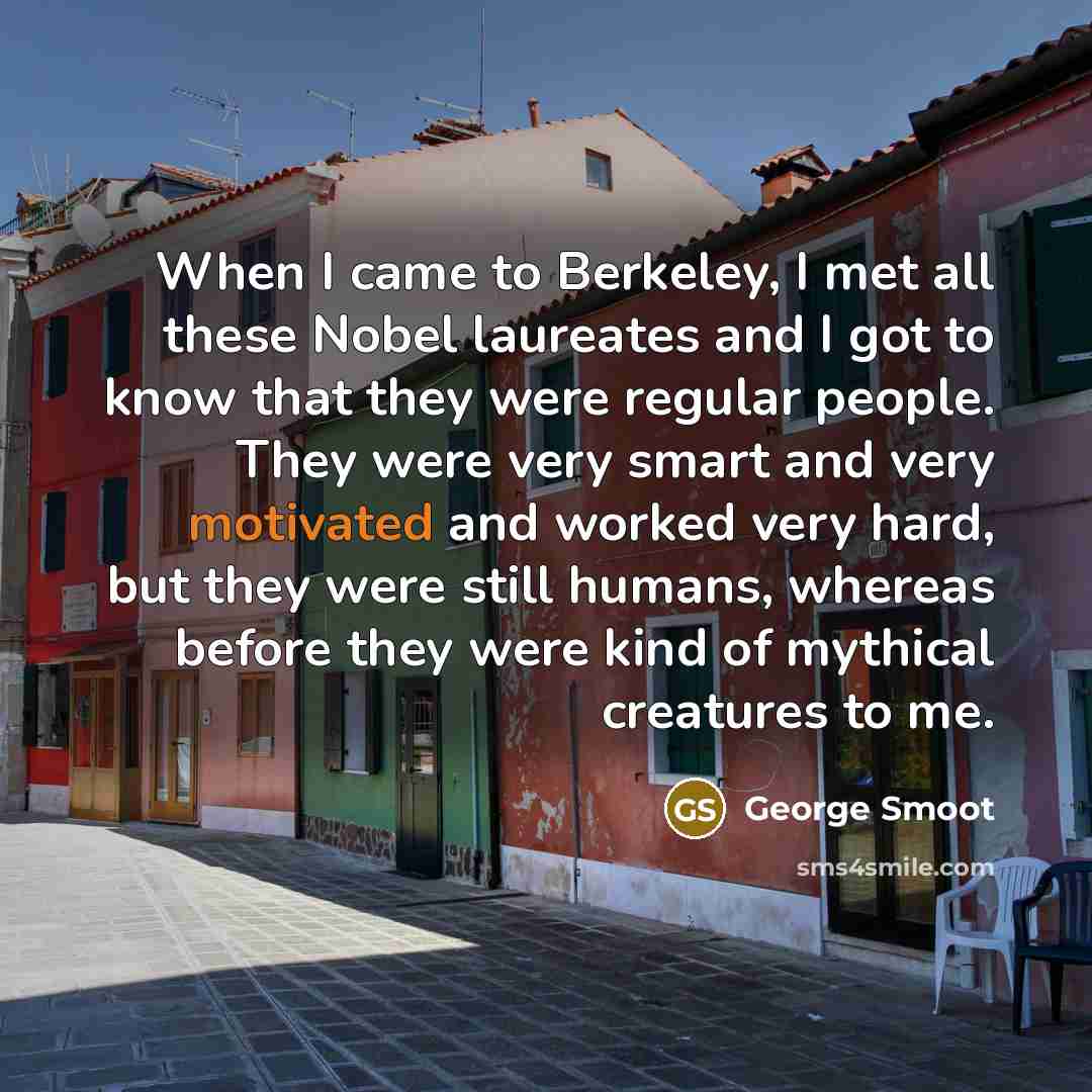 “When I came to Berkeley, I met all these Nobel…” quote by George Smoot
