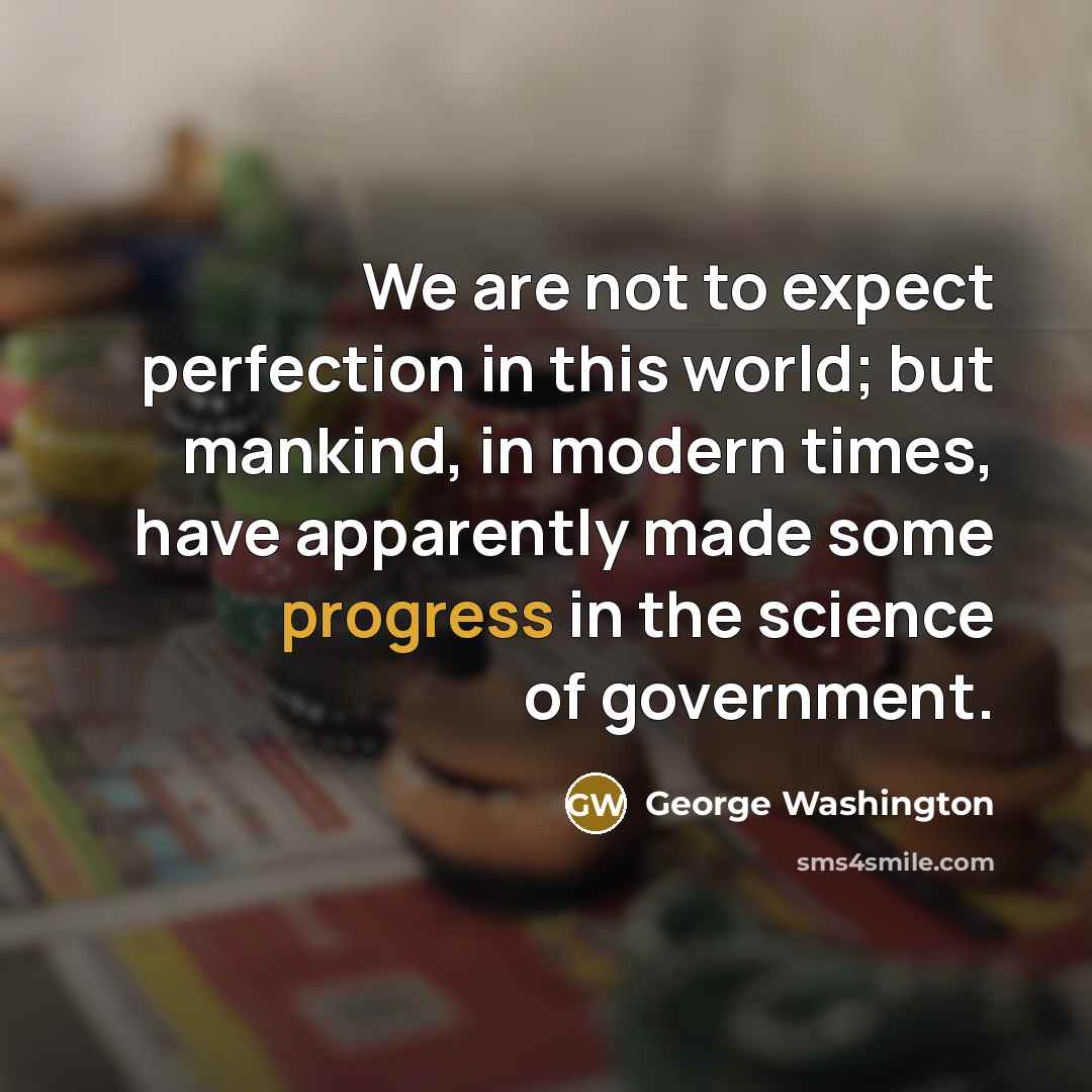 “We are not to expect perfection in this world; but…” quote by George Washington