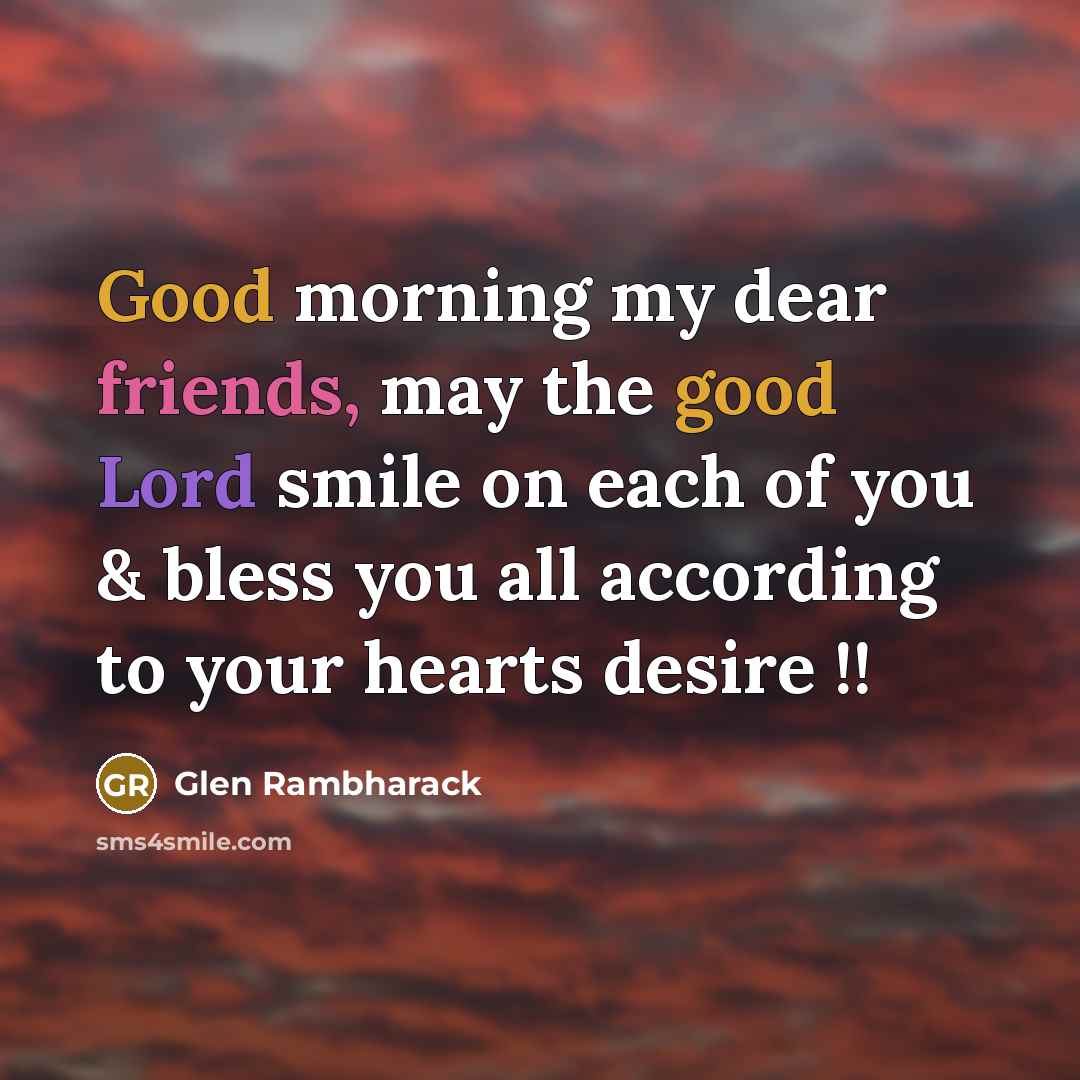 “Good morning my dear friends, may the good Lord smile on each of you & bless you all according to your hearts desire !!” quote by Glen Rambharack