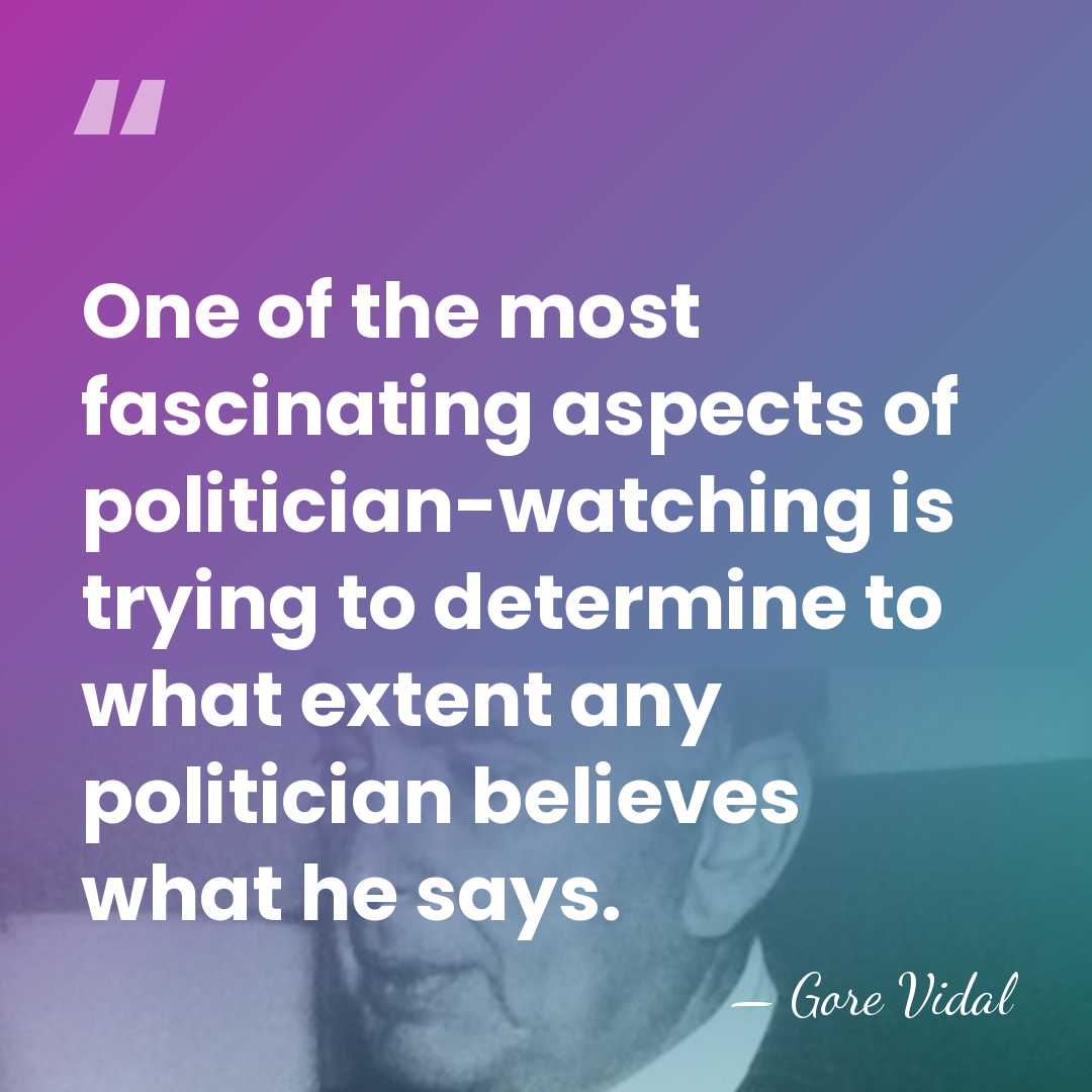 One of the most fascinating aspects of politician-watching is trying to determine&hellip; - Gore Vidal