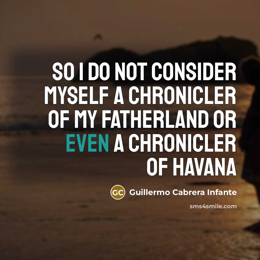 “So I do not consider myself a chronicler of my…” quote by Guillermo Cabrera Infante