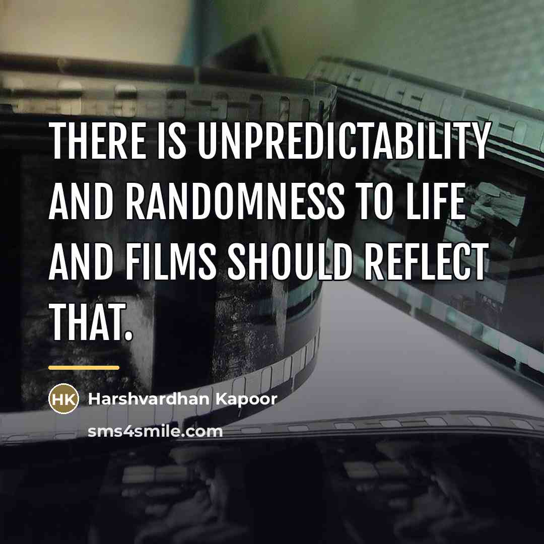 “There is unpredictability and randomness to life and films should…” quote by Harshvardhan Kapoor