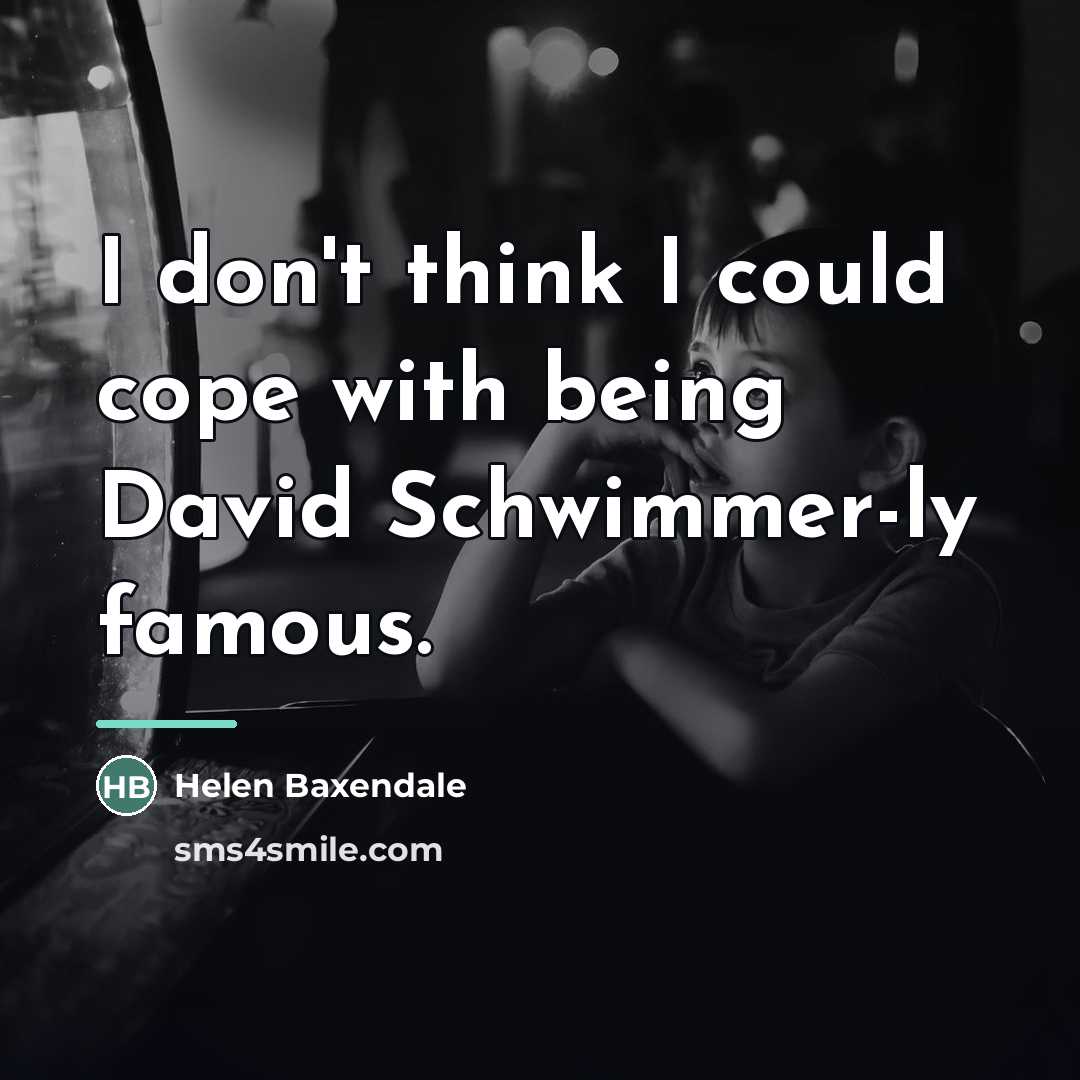 “I don't think I could cope with being David Schwimmer-ly…” quote by Helen Baxendale