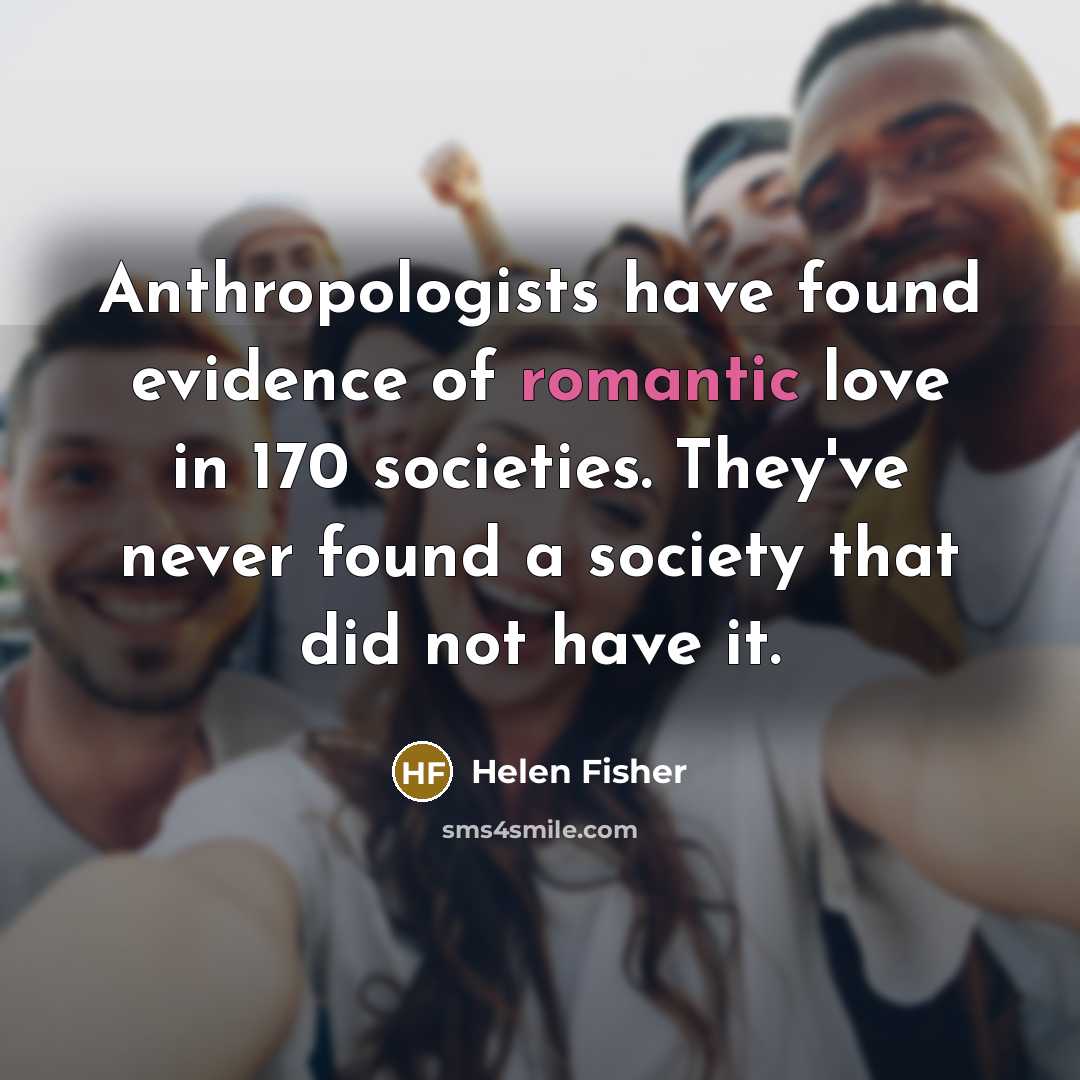 “Anthropologists have found evidence of romantic love in 170 societies.…” quote by Helen Fisher